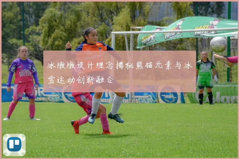 冰墩墩设计理念揭秘熊猫元素与冰雪运动创新融合