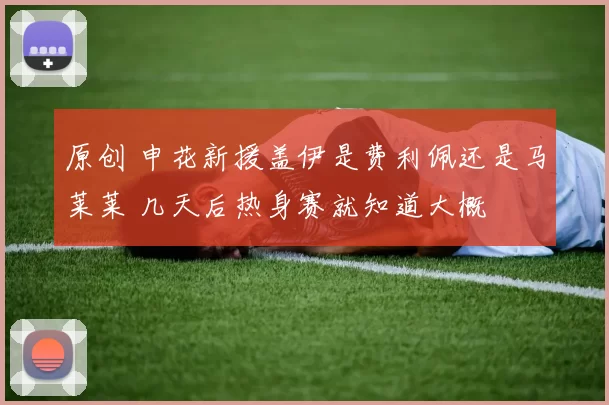 原创 申花新援盖伊是费利佩还是马莱莱 几天后热身赛就知道大概