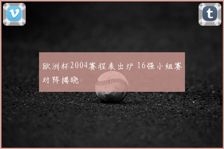 欧洲杯2004赛程表出炉 16强小组赛对阵揭晓