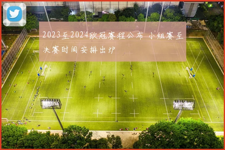 2023至2024欧冠赛程公布 小组赛至决赛时间安排出炉